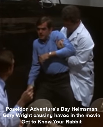 Poseidon Adventure's Day Helmsman
Gary Wright causing havoc in the movie
Get to Know Your Rabbit